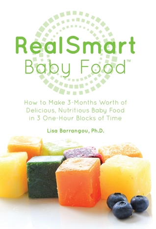 RealSmart Baby Food: How to Make 3-Months Worth of Delicious, Nutritious Baby Food in 3 One-Hour Blocks of Time
