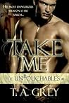 Take Me by T.A. Grey