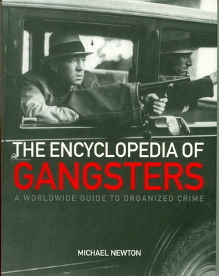 The Encyclopedia of Gangsters: A Worldwide Guide to Organized Crime