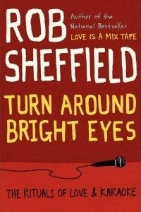 Turn Around Bright Eyes: The Rituals of Love & Karaoke