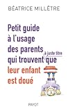 Petit guide à l'usage des parents qui trouvent, à juste titre, que leur enfant est doué Petit guide à l'usage des parents qui trouvent, à juste titre, que leur enfant est doué