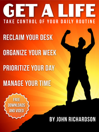 Get A Life: Reclaim Your Desk, Organize Your Week & Manage Your Time.