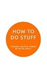 How To Do Stuff: Possibly Helpful Guides