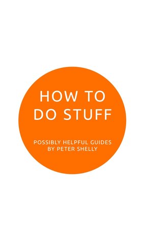 How To Do Stuff: Possibly Helpful Guides (Kindle Edition)