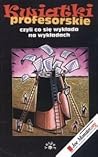 Kwiatki profesorskie czyli co się wykłada na wykładach Kwiatki profesorskie czyli co się wykłada na wykładach