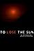 To Lose the Sun