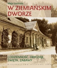 W ziemiańskim dworze. Codzienność, obyczaje, święta, zabawy (Hardcover)
