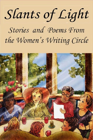 Slants of Light: Stories and Poems From the Women's Writing Circle
