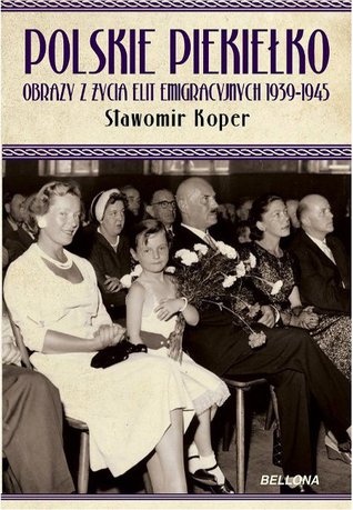 Polskie piekiełko. Obrazy z życia elit emigracyjnych 1939-1945 (Paperback)