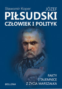 Józef Piłsudski. Człowiek i polityk. Fakty i tajemnice z życia Marszałka (Paperback)