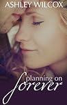 Planning on Forever by Ashley Wilcox Planning on Forever by Ashley Wilcox