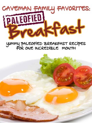 Caveman Family Favorites: Yummy Paleofied Breakfast Recipes For One Incredible Month