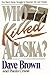 Who Killed Alaska?: One Man's Heroic Struggle to Resurrect the Last Frontier