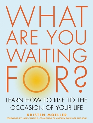 What Are You Waiting For?: Learn How to Rise to the Occasion of Your Life