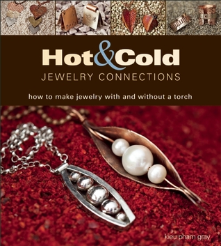 Hot and Cold Jewelry Connections: How to Make Jewelry With and Without a Torch (Paperback)
