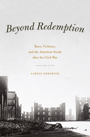 Beyond Redemption: Race, Violence, and the American South after the Civil War (American Beginnings, 1500-1900)