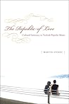 The Republic of Love: Cultural Intimacy in Turkish Popular Music (Chicago Studies in Ethnomusicology) The Republic of Love: Cultural Intimacy in Turkish Popular Music (Chicago Studies in Ethnomusicology)