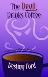 The Devil Drinks Coffee by Destiny Ford The Devil Drinks Coffee by Destiny Ford