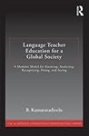 Language Teacher Education for a Global Society: A Modular Model for Knowing, Analyzing, Recognizing, Doing, and Seeing Language Teacher Education for a Global Society: A Modular Model for Knowing, Analyzing, Recognizing, Doing, and Seeing