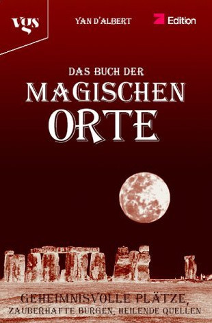 Das Buch der magischen Orte : geheimnisvolle Plätze, zauberhafte Burgen, heilende Quellen ; mit vielen Kontaktadressen und 2 Registern
