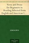 Verse and Prose for Beginners in Reading Selected from English and American Literature Verse and Prose for Beginners in Reading Selected from English and American Literature