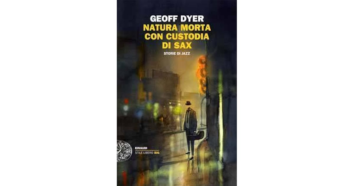 Natura morta con custodia di sax. Storie di Jazz by Geoff Dyer