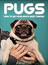 Pugs: How To Be Your Dog's Best Friend