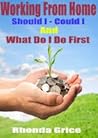 Working From Home - Should I - Could I - And What Do I Do First by Rhonda Grice