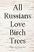 All Russians Love Birch Trees
