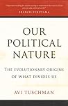 Our Political Nature: The Evolutionary Origins of What Divides Us