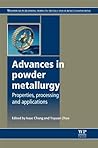 Advances in Powder Metallurgy: Properties, Processing and Applications (Woodhead Publishing Series in Metals and Surface Engineering)