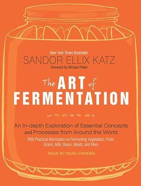 The Art of Fermentation: An In-Depth Exploration of Essential Concepts and Processes from Around the World
