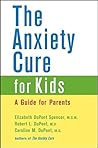 The Anxiety Cure for Kids: A Guide for Parents and Children