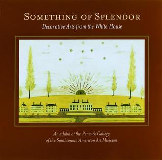 Something of Splendor: Decorative Arts from the White House (Paperback)