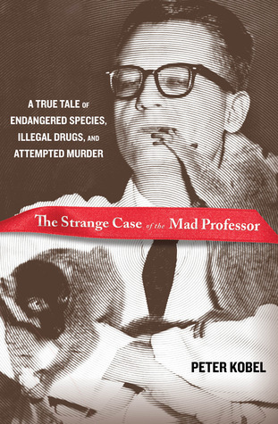 Strange Case of the Mad Professor: A True Tale Of Endangered Species, Illegal Drugs, And Attempted Murder (Hardcover)