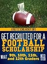 Get Recruited For A Football Scholarship What 9th 10th 11th 12