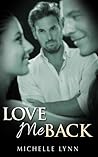 Love Me Back by Michelle  Lynn