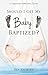 Should I Get My Baby Baptized?