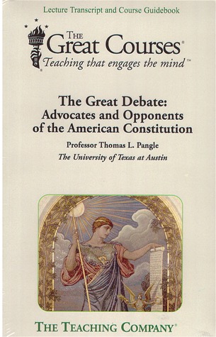 The Great Debate: Advocates and Opponents of the American Constitution, Lecture Transcript and Course Guidebook (The Great Courses)
