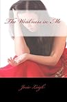 The Weakness in Me by Josie Leigh The Weakness in Me by Josie Leigh