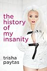 The History of My Insanity by Trisha Paytas