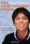 Was ich dir mitgeben möchte: Orientierungspunkte auf dem Weg ins Leben Was ich dir mitgeben möchte: Orientierungspunkte auf dem Weg ins Leben