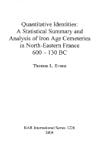 Quantitative Identities: A Statistical Summary and Analysis of Iron Age Cemeteries of North-Eastern France 600 - 130 BC" (BAR International Series 1226. Archaeopress. 2004) Quantitative Identities: A Statistical Summary and Analysis of Iron Age Cemeteries of North-Eastern France 600 - 130 BC" (BAR International Series 1226. Archaeopress. 2004)