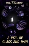 A Veil of Glass and Rain by Petra F. Bagnardi