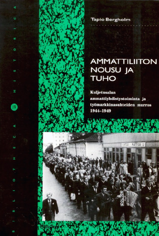 Ammattiliiton nousu ja tuho: kuljetusalan ammattiyhdistystoiminta ja tyomarkkinasuhteiden murros 1944–1949