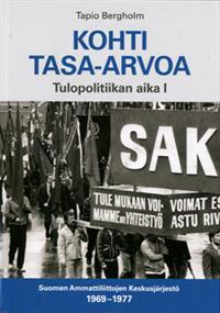Kohti tasa-arvoa – Tulopolitiikan aika 1: Suomen Ammattiliittojen Keskusjärjestö 1969–1977