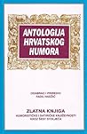 Antologija hrvatskog humora: zlatna knjiga humorističke i satiričke književnosti kroz šest stoljeća