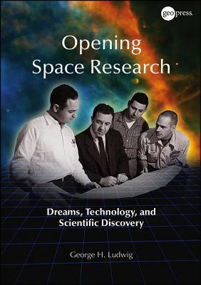Opening Space Research: Dreams, Technology, and Scientific Discovery (Special Publications)