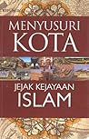Menyusuri Kota Jejak Kejayaan Islam Menyusuri Kota Jejak Kejayaan Islam