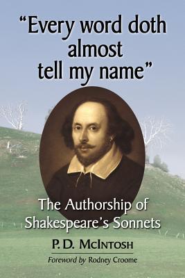 "Every word doth almost tell my name": The Authorship of Shakespeare's Sonnets